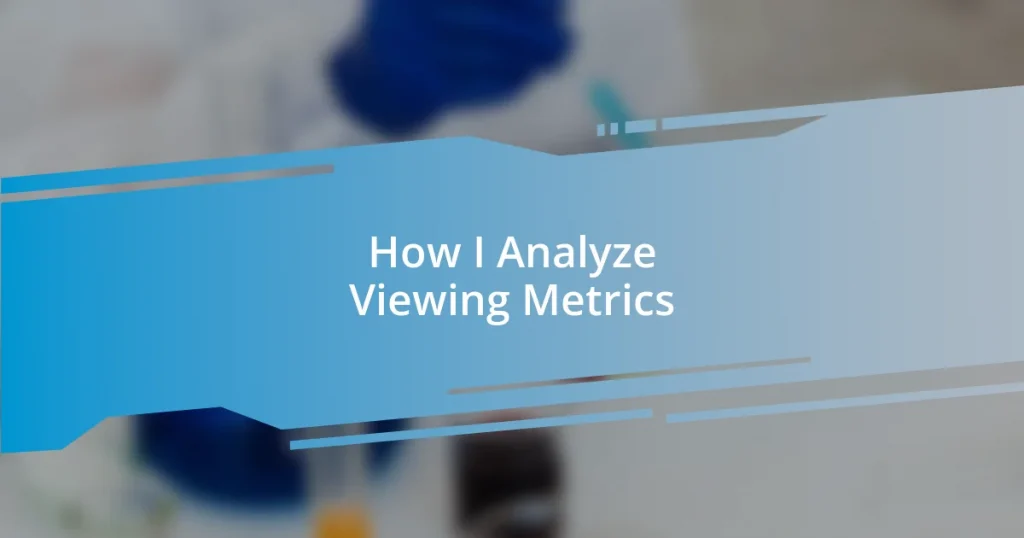 How I Analyze Viewing Metrics