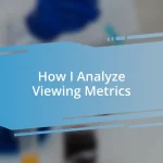 How I Analyze Viewing Metrics