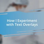 How I Experiment with Text Overlays