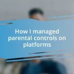 How I managed parental controls on platforms