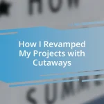 How I Revamped My Projects with Cutaways