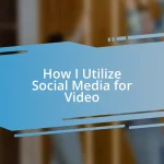 How I Utilize Social Media for Video