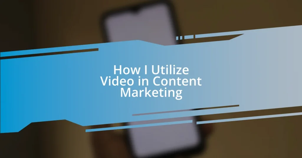 How I Utilize Video in Content Marketing