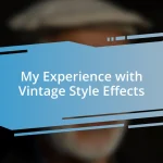 My Experience with Vintage Style Effects