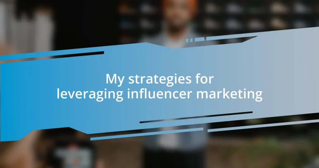 My strategies for leveraging influencer marketing