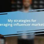 My strategies for leveraging influencer marketing