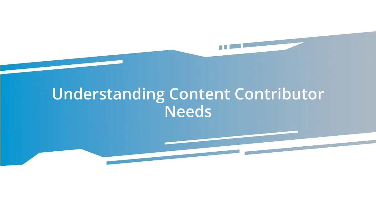 Understanding Content Contributor Needs