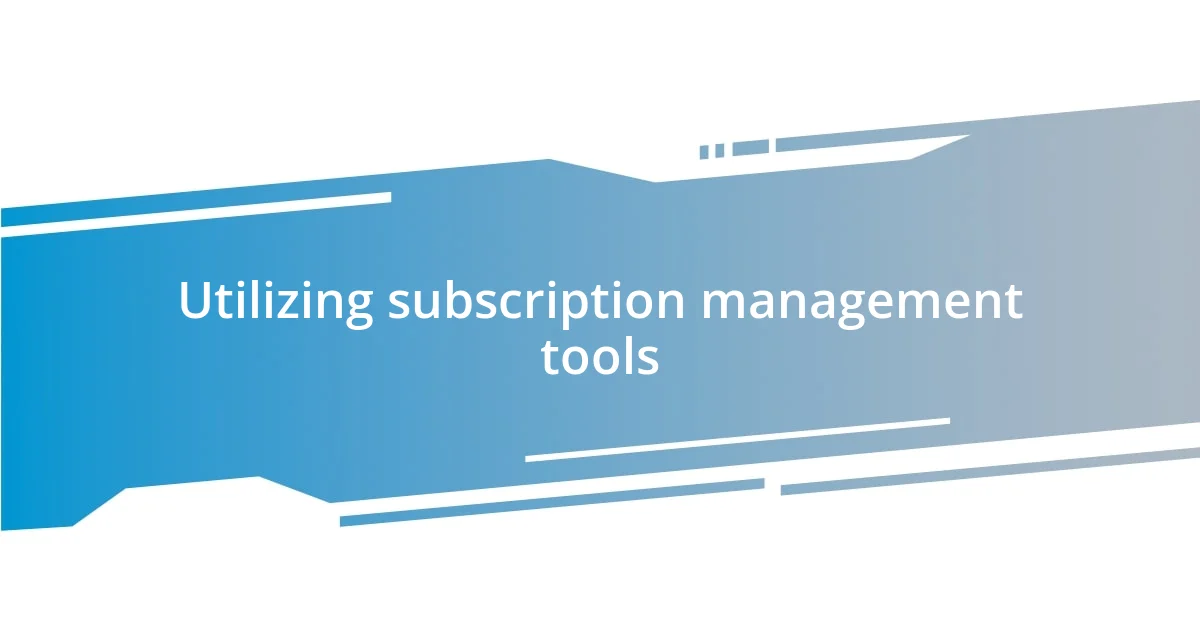 Utilizing subscription management tools