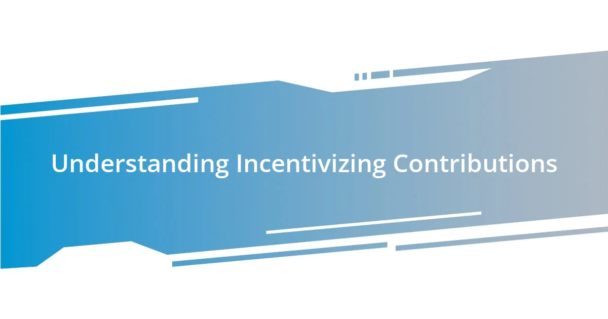 Understanding Incentivizing Contributions